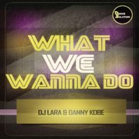Portada del temazo Dj Lara & Danny Kobe  – What We Wanna Do